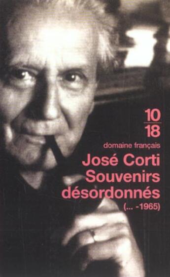 Couverture du livre « Jose Corti. Souvenirs Desordonnes (...-1965) » de Jose Corti aux éditions 10/18