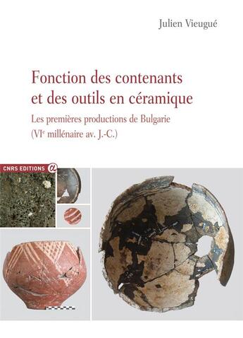 Couverture du livre « Fonction des contenants et des outils en céramique ; les premières productions de Bulgarie (VIe millénaire av. J.-C.) » de Julien Vieugue aux éditions Cnrs