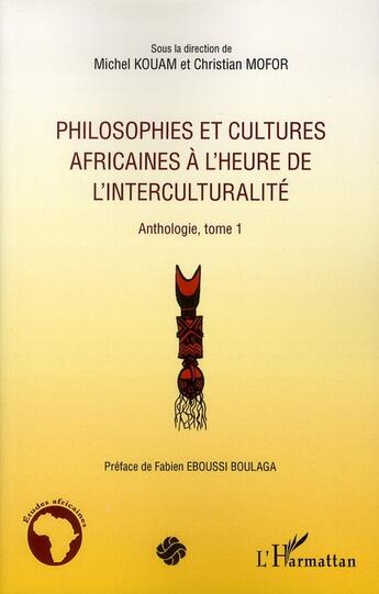 Couverture du livre « Philosophies et cultures africaines à l'heure de l'interculturalité ; anthologie Tome 1 » de Michel Kouam et Christian Mofor aux éditions L'harmattan