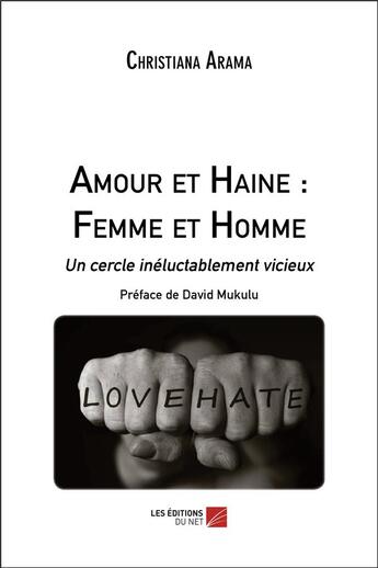 Couverture du livre « Amour et haine : femme et homme ; un cercle inéluctablement vicieux » de Christiana Arama aux éditions Editions Du Net