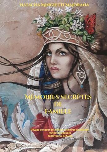 Couverture du livre « Mémoires secrètes de famille : voyage au coeur des délices culinaires ancestraux, mythes & légendes » de Natacha Minghetti Majorana aux éditions Books On Demand