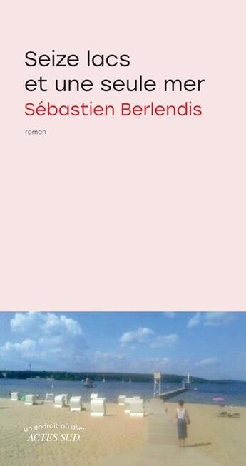 Couverture du livre « Seize lacs et une seule mer » de Sebastien Berlendis aux éditions Actes Sud