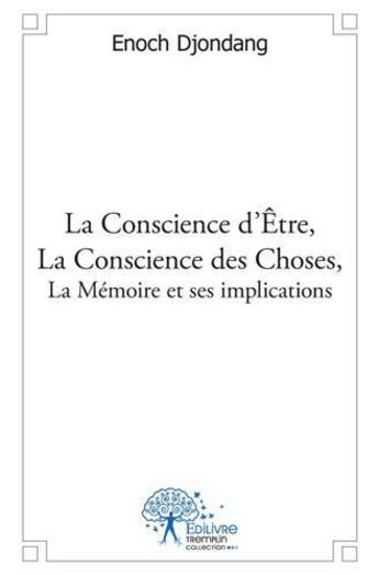 Couverture du livre « La conscience d etre, la conscience des choses, la memoire et ses implications - essai » de Enoch Djondang aux éditions Edilivre