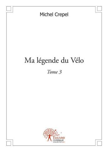 Couverture du livre « Ma légende du vélo t.3 » de Michel Crepel aux éditions Edilivre