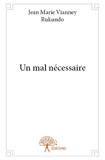 Couverture du livre « Un mal nécessaire » de Jean Marie Vianney Rukundo aux éditions Edilivre