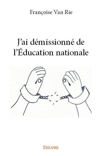 Couverture du livre « J'ai démissionné de l'éducation nationale » de Francoise Van Rie aux éditions Edilivre