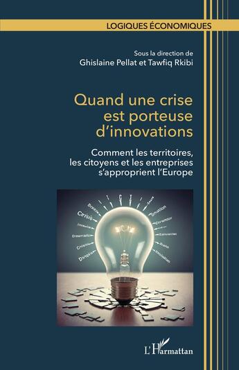 Couverture du livre « Quand une crise est porteuse d'innovations : comment les territoires, les citoyens et les entreprises s'pproprient l'Europe » de Tawfiq Rkibi et Ghislaine Pellat aux éditions L'harmattan