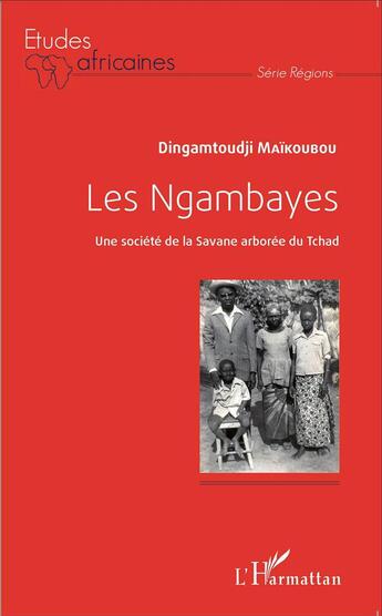 Couverture du livre « Les Ngambayes ; une société de la savane arborée du Tchad » de Dingamtoudji Maikoubou aux éditions L'harmattan