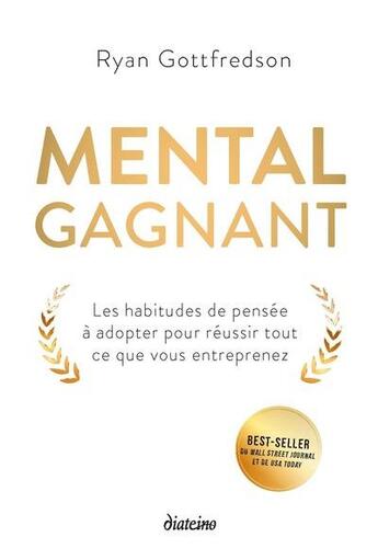 Couverture du livre « Mental gagnant : les habitudes de pensée à adopter pour réussir tout ce que vous entreprenez » de Ryan Gottfredson aux éditions Diateino