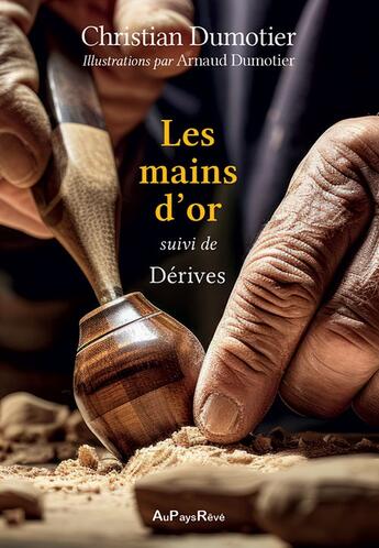 Couverture du livre « Les mains d'or ; Dérives » de Christian Dumotier et Arnaud Dumotier aux éditions Au Pays Reve