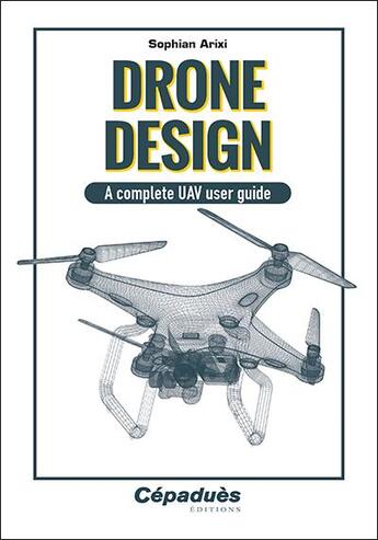 Couverture du livre « Drone design : A complete UAV user guide » de Sophian Arixi aux éditions Cepadues