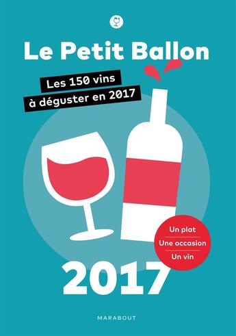 Couverture du livre « Le petit ballon 2017 ; les 150 vins à déguster en 2017 » de Le Petit Ballon aux éditions Marabout