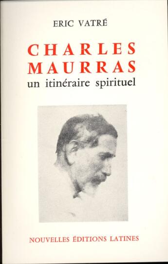 Couverture du livre « Charles Maurras ; un itinéraire spirituel » de Eric Vatre aux éditions Nel