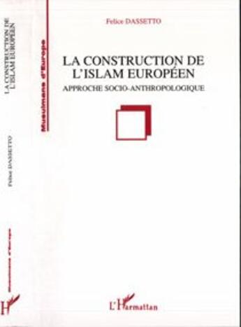 Couverture du livre « Construction de l'Islam européen ; approche socio-anthropologique » de Felice Dassetto aux éditions L'harmattan