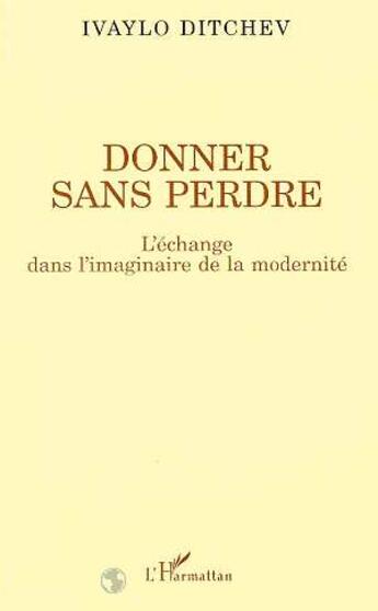 Couverture du livre « Donner sans perdre - l'echange dans l'imaginaire de la modernite » de Ivaylo Ditchev aux éditions L'harmattan