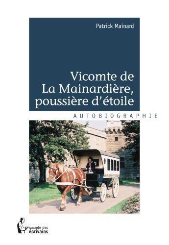 Couverture du livre « Vicomte de la Mainardière, poussiere détoile » de Patrick Mainard aux éditions Societe Des Ecrivains