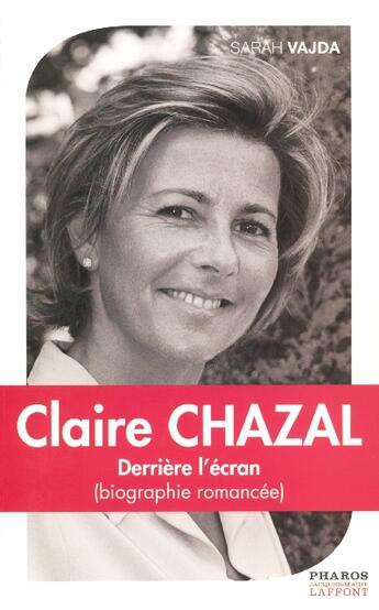 Couverture du livre « Claire Chazal, Derriere L'Ecran ; Biographie Romancee » de Sarah Vajda aux éditions Pharos