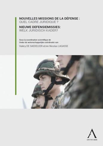 Couverture du livre « Nouvelles missions de la défense / nieuwe defensiemissies : quel cadre juridique ? / welk juridisch kader ? (1re édition) » de Nicolas Lagasse et Valery De Saedeleer aux éditions Anthemis