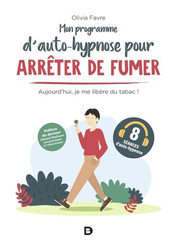 Couverture du livre « Mon programme d'auto-hypnose pour arrêter de fumer : aujourd'hui, je me libère du tabac » de Olivia Favre aux éditions De Boeck Superieur