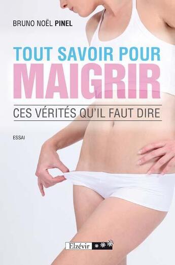 Couverture du livre « Tout savoir pour maigrir ; ces vérités qu'il faut dire » de Bruno Noel Pinel aux éditions Elzevir