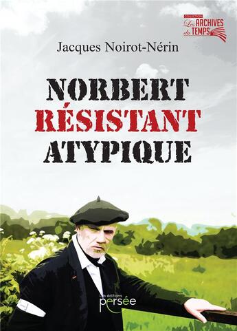 Couverture du livre « Norbert résistant atypique » de Jacques Noirot-Nerin aux éditions Persee