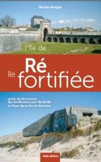 Couverture du livre « L'île de Ré, île fortifiée ; guide de découverte des fortifications de l'Ile de Ré ; du moyen âge au mur de l'Atlantique » de Nicolas Mengus aux éditions Geste