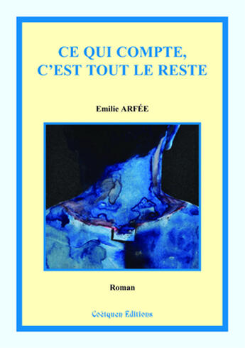 Couverture du livre « Ce qui compte, c'est tout le reste » de Emilie Arfee aux éditions Coetquen