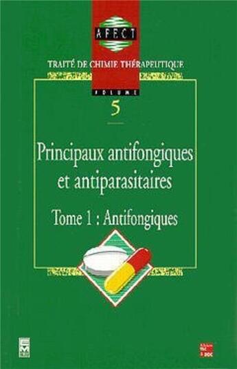 Couverture du livre « Principaux antifongiques et antiparasitaires : Traité de chimie thérapeutique - Volume 5, tome 1 : antifongiques » de Afect aux éditions Tec Et Doc