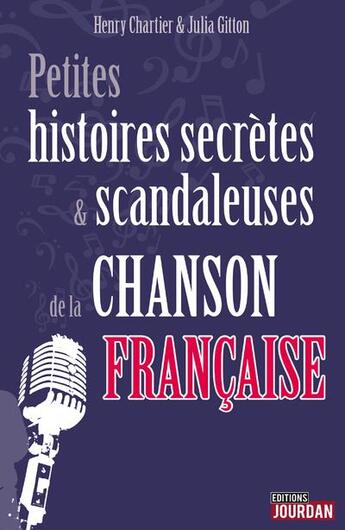 Couverture du livre « Petites histoires secrètes et scandaleuses de la chanson française » de Henry Chartier et Julia Gitton aux éditions Jourdan