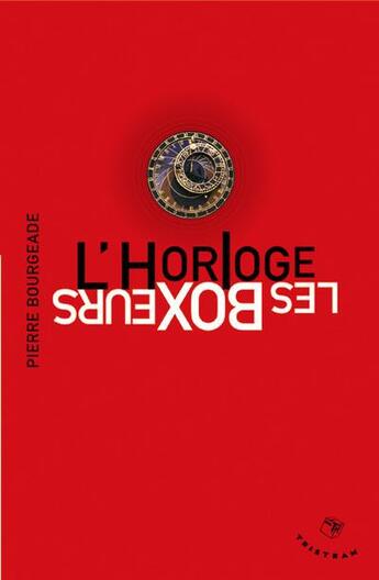 Couverture du livre « L'horloge - Les boxeurs » de Pierre Bourgeade aux éditions Tristram