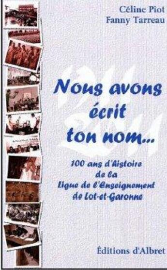 Couverture du livre « Nous avons écrit ton nom ; 100 ans d'histoire de la Ligue de l'Enseignement de Lot-et-Garonne » de Piot Celine et Fanny Tarreau aux éditions Albret