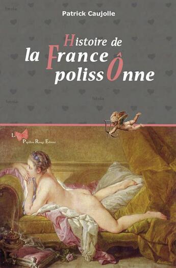 Couverture du livre « Histoire de la France polissonne » de Patrick Caujolle aux éditions Papillon Rouge