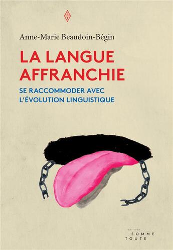 Couverture du livre « La langue affranchie ; se raccommoder avec l'évolution linguistique » de Anne-Marie Beaudoin-Begin aux éditions Editions Somme Toute