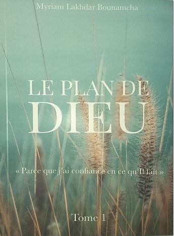 Couverture du livre « Le plan de Dieu Tome 1 : parce que j'ai confiance en ce qu'il fait » de Myriam Bounamch Alakhdar aux éditions Hedilina