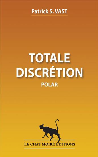 Couverture du livre « TOTALE DISCRÉTION » de Patrick S. Vast aux éditions Le Chat Moire