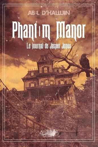 Couverture du livre « Phantom Manor : le journal de Jasper Jones » de Abel D'Halluin aux éditions Apostrophe B