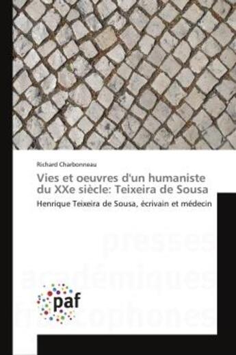 Couverture du livre « Vies et oeuvres d'un humaniste du XXe siècle: Teixeira de Sousa : Henrique Teixeira de Sousa, écrivain et médecin » de Richard Charbonneau aux éditions Presses Academiques Francophones