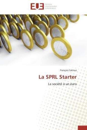 Couverture du livre « La sprl starter - la societe a un euro » de Catinus Francois aux éditions Editions Universitaires Europeennes