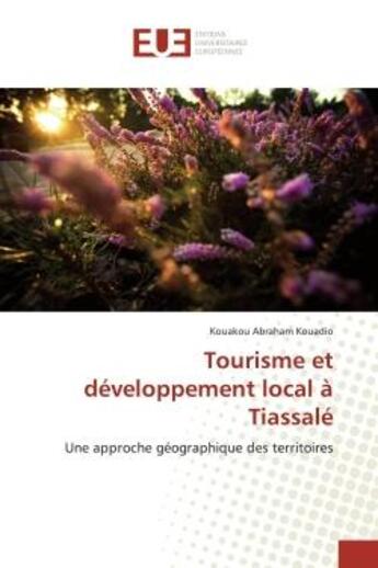 Couverture du livre « Tourisme et developpement local a tiassale - une approche geographique des territoires » de Abraham Kouadio K. aux éditions Editions Universitaires Europeennes