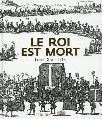 Couverture du livre « Le Roi est mort ; Louis XIV - 1715 » de Gerard Sabatier et Saule Beatrix aux éditions Tallandier