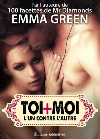 Couverture du livre « Toi + moi : l'un contre l'autre t.8 » de Emma Green aux éditions Editions Addictives