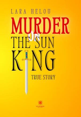 Couverture du livre « Murder on the Sun King: True story » de Lara Helou aux éditions Le Lys Bleu