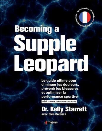 Couverture du livre « Becoming a supple leopard ; le guide ultime pour diminuer les douleurs, prévenir les blessures et optimiser la performance sportive » de Kelly Starrett et Glen Cordoza aux éditions 4 Trainer