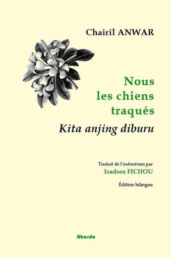 Couverture du livre « Nous les chiens traqués / Kita anjing diburu » de Chairil Anwar aux éditions Abordo