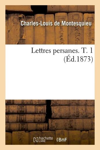 Couverture du livre « Lettres persanes. t. 1 (ed.1873) » de Montesquieu aux éditions Hachette Bnf