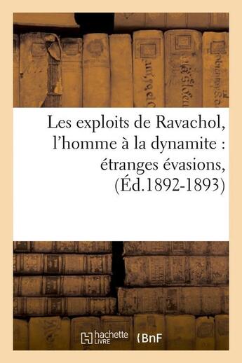 Couverture du livre « Les exploits de ravachol, l'homme a la dynamite : etranges evasions, (ed.1892-1893) » de  aux éditions Hachette Bnf