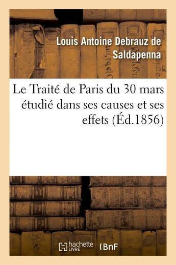 Couverture du livre « Le traite de paris du 30 mars etudie dans ses causes et ses effets, avec un appendice renfermant - l » de Debrauz De Saldapenn aux éditions Hachette Bnf