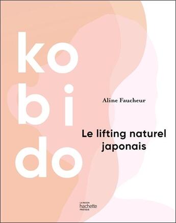 Couverture du livre « Kobido : le lifting naturel japonais » de Aline Faucheur aux éditions Hachette Pratique