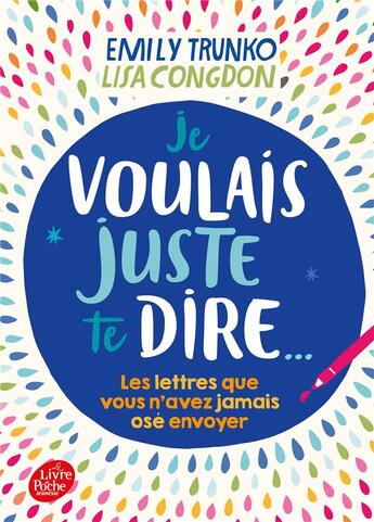 Couverture du livre « Je voulais juste te dire... ; les lettres que vous n'avez jamais osé envoyer » de Lisa Congdon et Emily Trunko aux éditions Le Livre De Poche Jeunesse