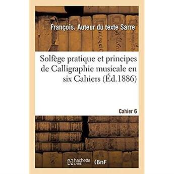 Couverture du livre « Solfege pratique et principes de calligraphie musicale en six cahiers. cahier 6 » de Sarre Francois aux éditions Hachette Bnf